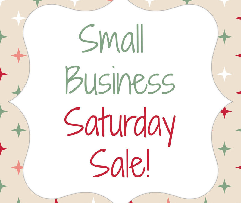 Support Local ~ Small Business Saturday Sale Nov 26th 2022!